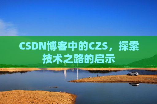CSDN博客中的CZS，探索技术之路的启示